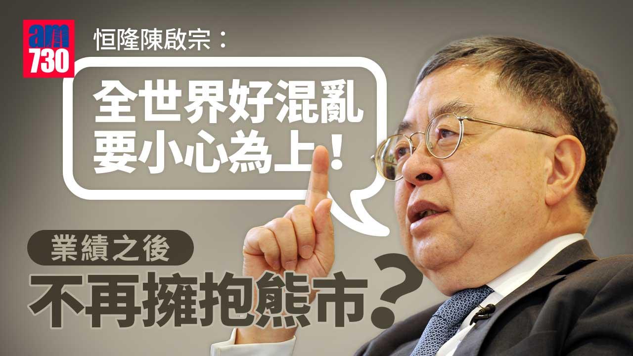 業績之後|不再擁抱熊市?恒隆陳啟宗:全世界好混亂 要小心為上