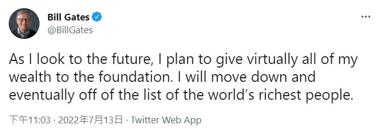 曾經一度位列全球首富、微軟(Microsoft)共同創始人比爾蓋茨(Bill Gates)宣布,將會捐出全部身家,並從富豪排行榜中消失。 蓋茨近日發表文章表示,將向他和前妻梅琳達共同經營的慈善基金會──比爾暨梅琳達蓋茨基金會(Bill & Melinda Gates Foundation)捐贈200億美元,並承諾將在2026年前將基金會年度支出增加50%至90億美元。比爾蓋茨表示,計劃將我幾乎所有的財富都捐給基金會。我會退出,直至最終消失在世界富豪榜。